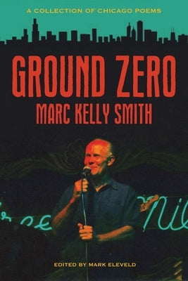 Ground Zero: A Collection of Chicago Poems by Smith, Marc Kelly