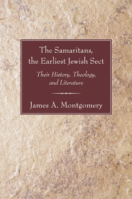 The Samaritans, the Earliest Jewish Sect by Montgomery, James a.