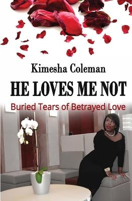 He Loves Me Not: Buried Tears of Betrayed Love by Humble, Carmen