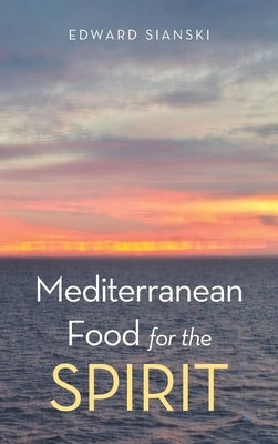 Mediterranean Food for the Spirit by Sianski, Edward