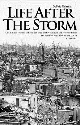 Life After the Storm: One family's journey and their resilient spirit as they survived and recovered from the deadliest tornado to hit the U by Fleitman, Debbie