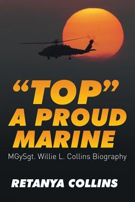 "Top" a Proud Marine: MSgt. Willie L. Collins Biography by Collins, Retanya