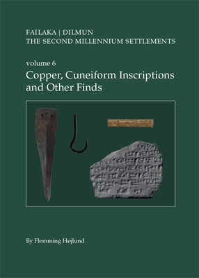 Failaka/Dilmun. the Second Millennium Settlements. Volume 6: Copper, Cuneiform Inscriptions and Other Finds by Højlund, Flemming