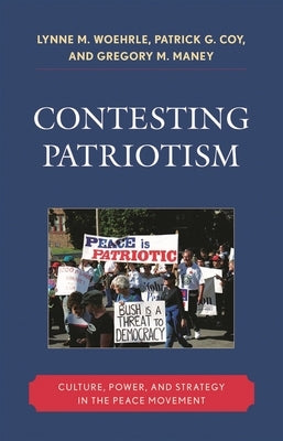 Contesting Patriotism: Culture, Power, and Strategy in the Peace Movement by Woehrle, Lynne M.