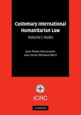 Customary International Humanitarian Law: Volume 1, Rules by Henckaerts, Jean-Marie