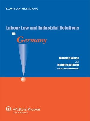 Labour Law and Industrial Relations in Germany by Weiss/Blanpain/Schmidt