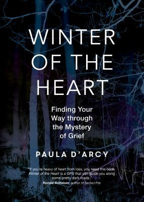 Winter of the Heart: Finding Your Way Through the Mystery of Grief by D'Arcy, Paula