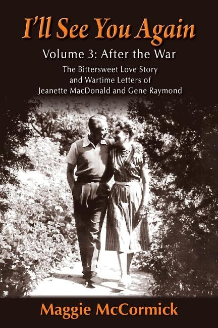 I'll See You Again: The Bittersweet Love Story and Wartime Letters of Jeanette MacDonald and Gene Raymond: Volume 3: After the War by McCormick, Maggie