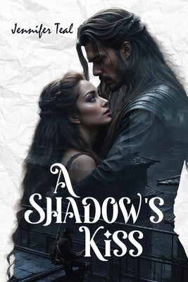 A Shadow's Kiss: A Dark Romance of Fate, Desire, and Secrets: A Dark Vampire Romance of Fate, Desire, and Secrets by Teal, Jennifer R.