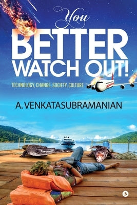 You Better Watch Out!: Technology, Change, Society, Culture by A. Venkatasubramanian