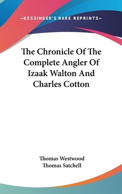 The Chronicle Of The Complete Angler Of Izaak Walton And Charles Cotton by Westwood, Thomas