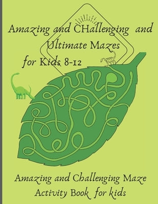 Amazing and Challenging and Ultimate Mazes for Kids 8-12: Amazing and Challenging Maze Activity Book for kids by Mazrou, Elsayed