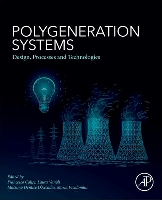 Polygeneration Systems: Design, Processes and Technologies by Calise, Francesco