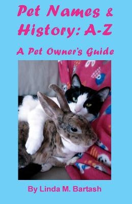 Pet Names and History: A-Z: A Pet Owner's Guide by Bartash, Linda M.