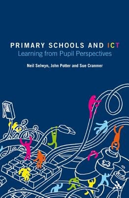 Primary Schools and ICT: Learning from pupil perspectives by Selwyn, Neil