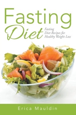 Fasting Diet: Fasting Diet Recipes for Healthy Weight Loss by Mauldin, Erica