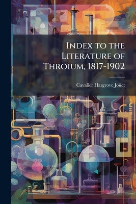 Index to the Literature of Throium, 1817-1902 by Joüet, Cavalier Hargrove