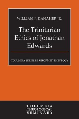 The Trinitarian Ethics of Jonathan Edwards by Danaher, William J.