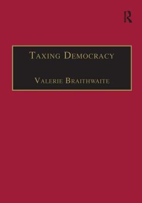 Taxing Democracy: Understanding Tax Avoidance and Evasion by Braithwaite, Valerie