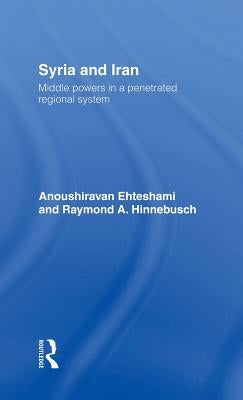 Syria and Iran: Middle Powers in a Penetrated Regional System by Ehteshami, Anoushiravan