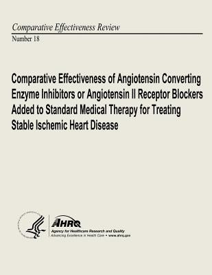 Comparative Effectiveness of Angiotensin Converting Enzyme Inhibitors or Angiotensin II Receptor Blockers Added to Standard Medical Therapy for Treati by And Quality, Agency for Healthcare Resea
