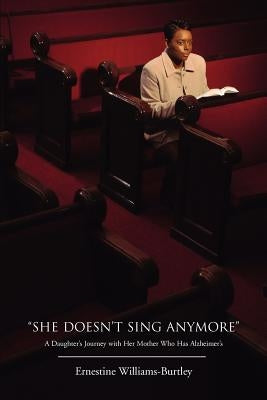 "She Doesn't Sing Anymore": A Daughter's Journey with Her Mother Who Has Alzheimer's by Williams-Burtley, Ernestine