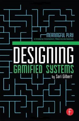 Designing Gamified Systems: Meaningful Play in Interactive Entertainment, Marketing and Education by Gilbert, Sari