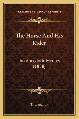 The Horse And His Rider: An Anecdotic Medley (1888) by Thormanby