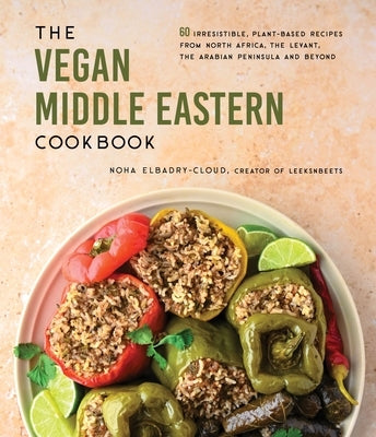 The Vegan Middle Eastern Cookbook: 60 Irresistible, Plant-Based Recipes from North Africa, the Arabian Peninsula and Beyond by Elbadry-Cloud, Noha