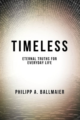 Timeless: Eternal Truths for Everyday Life by Ballmaier, Philipp a.