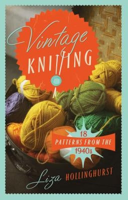Vintage Knitting: 18 Patterns from the 1940s by Hollinghurst, Liza