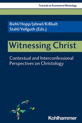 Witnessing Christ: Contextual and Interconfessional Perspectives on Christology by Biehl, Michael