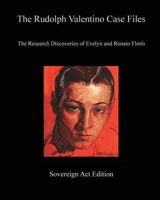 The Rudolph Valentino Case Files: Sovereign Act Edition by Floris, Evelyn Zumaya