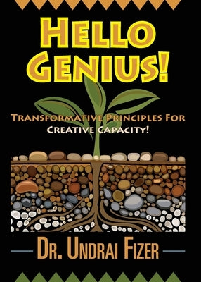 Hello Genius! Transformative Principles for Creative Capacity! by Fizer, Undrai