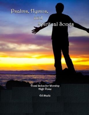 Psalms, Hymns, and Spiritual Songs: Vocal Solos for Worship - High Voice by Steele, Ed L.