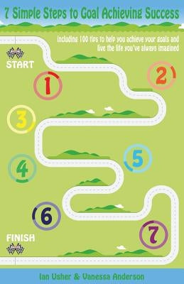 7 Simple Steps to Goal Achieving Success - Including 100 Tips to Help You Achieve Your Goals and Live the Life You've Always Imagined by Usher, Ian