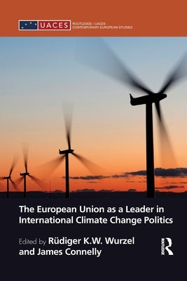 The European Union as a Leader in International Climate Change Politics by Wurzel, Rüdiger
