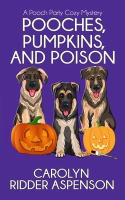 Pooches, Pumpkins, and Poison: A Pooch Party Cozy Mystery by Ridder Aspenson, Carolyn