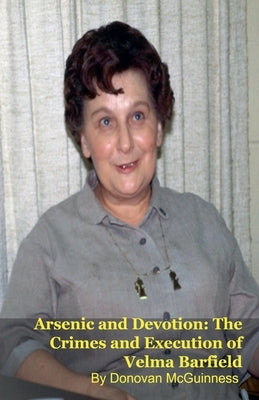 Arsenic and Devotion: The Crimes and Execution of Velma Barfield by McGuinness, Donovan