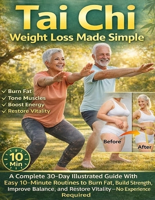 Tai Chi Weight Loss Made Simple: A Complete 30-Day Illustrated Guide With Easy 10-Minute Routines to Burn Fat, Build Strength, Improve Balance, and Re by Tai Chi Active