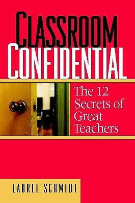 Classroom Confidential: The 12 Secrets of Great Teachers by Schmidt, Laurel