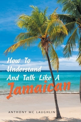 How to Understand and Talk Like a Jamaican by MC Laughlin, Anthony