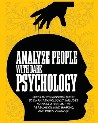Analyze People with Dark Psychology: Complete Beginner's Guide to Dark Psychology. It Includes Manipulation, Art of Persuasion, Mind Hacking and Body by Beth, Thomas