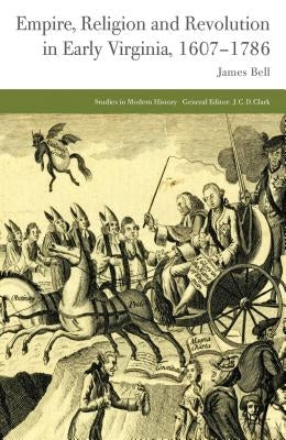 Empire, Religion and Revolution in Early Virginia, 1607-1786 by Bell, J.