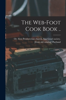 The Web-foot Cook Book .. by Portland, Or First Presbyterian Chur