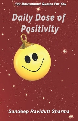 Daily Dose of Positivity: 100 Motivational Quotes For You by Sharma, Sandeep Ravidutt