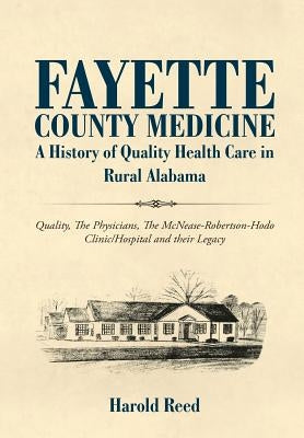 Fayette County Medicine: A History of Quality Health Care in Rural Alabama by Reed, Harold