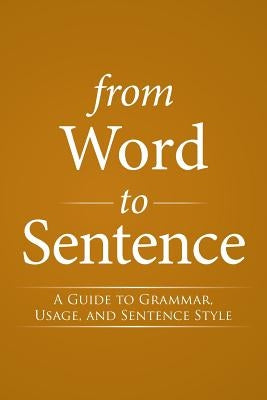 From Word to Sentence: A Guide to Grammar, Usage, and Sentence Style by Streicher, S. J. Bernard J.