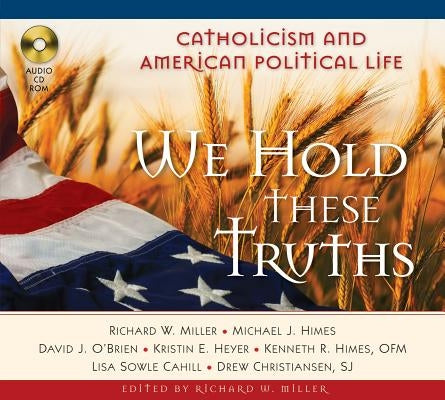 We Hold These Truths CD: Catholicism and American Political Life CD Album by Miller, Richard