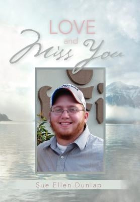 Love and Miss You: The Story of My Son Michael's Courageous Battle with Brain Cancer by Dunlap, Sue Ellen
